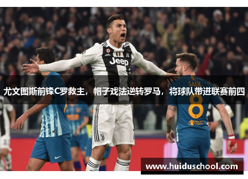 尤文图斯前锋C罗救主，帽子戏法逆转罗马，将球队带进联赛前四