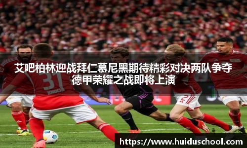 艾吧柏林迎战拜仁慕尼黑期待精彩对决两队争夺德甲荣耀之战即将上演